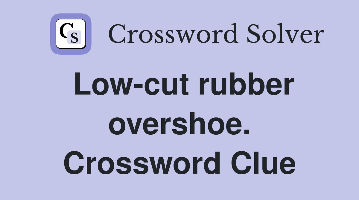 Low-cut rubber overshoe. Crossword Clue