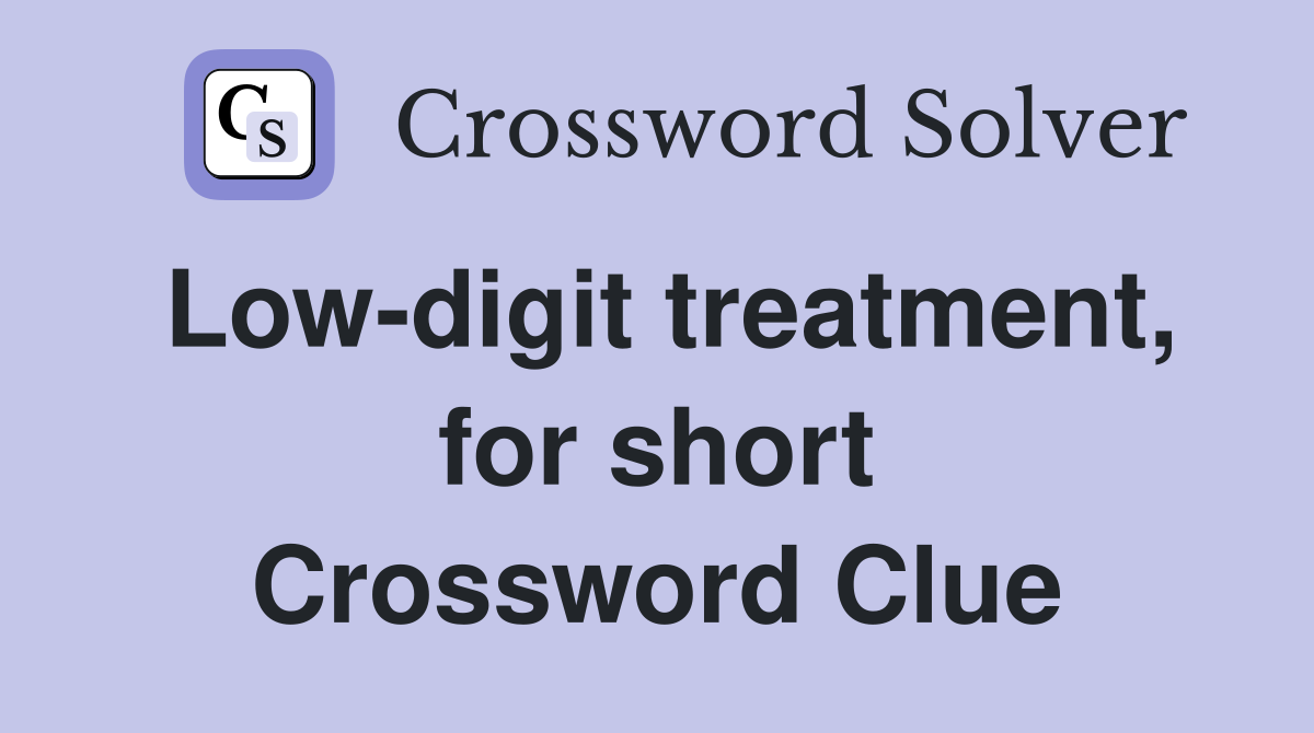 Low-digit treatment, for short Crossword Clue