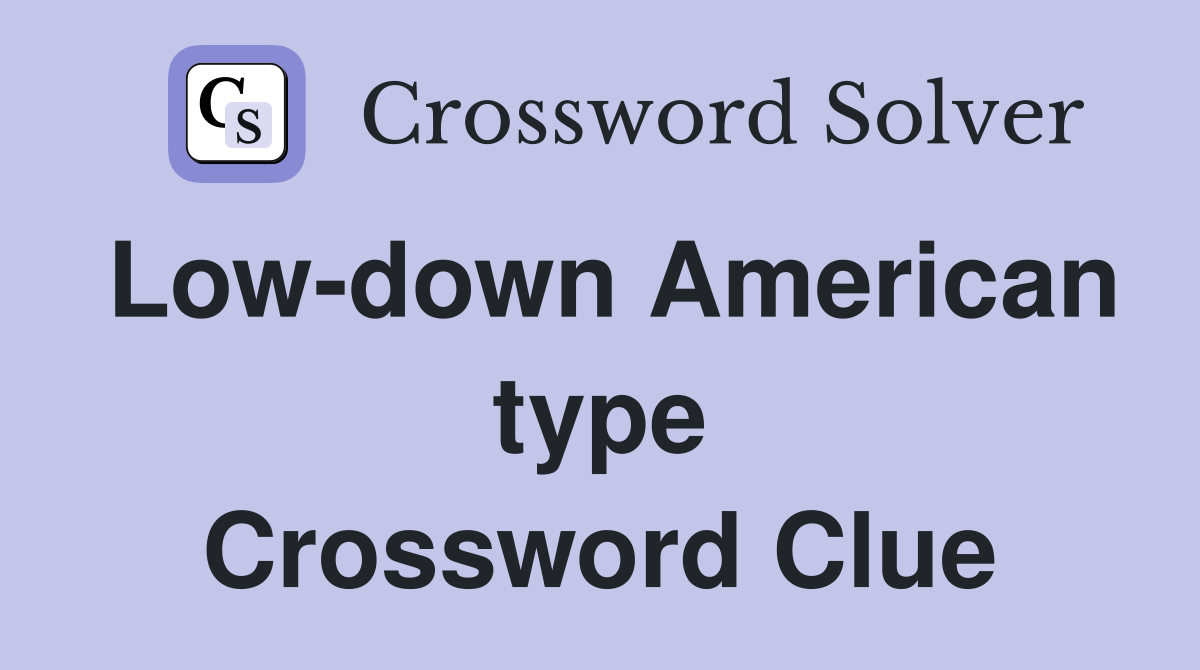 Low-down American type Crossword Clue