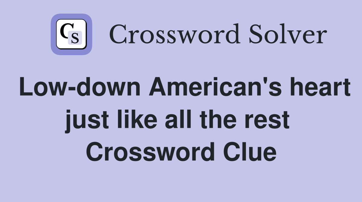 Low-down American's heart just like all the rest  Crossword Clue