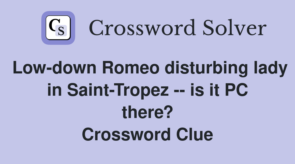 Low-down Romeo disturbing lady in Saint-Tropez -- is it PC there? Crossword Clue