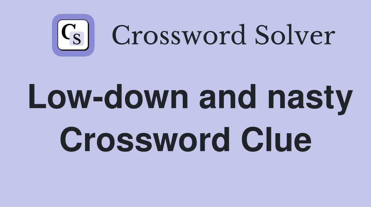 Low-down and nasty Crossword Clue