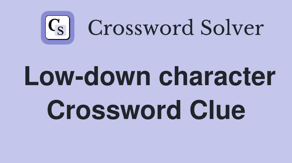 Low-down character Crossword Clue
