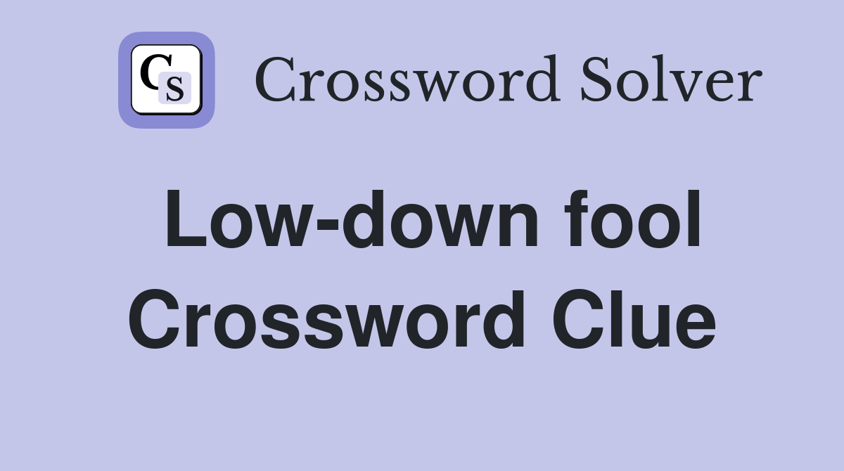 Low-down fool Crossword Clue