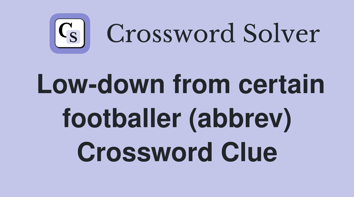 Low-down from certain footballer (abbrev) Crossword Clue