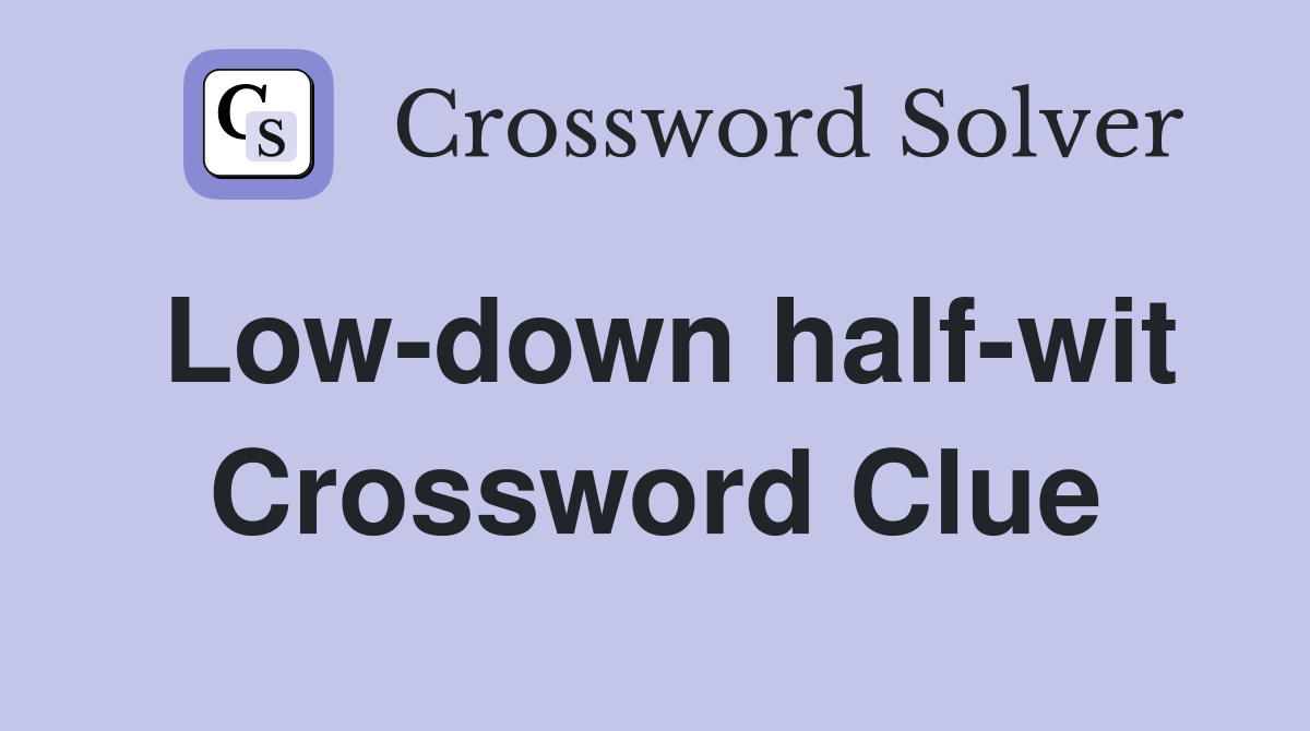 Low-down half-wit Crossword Clue