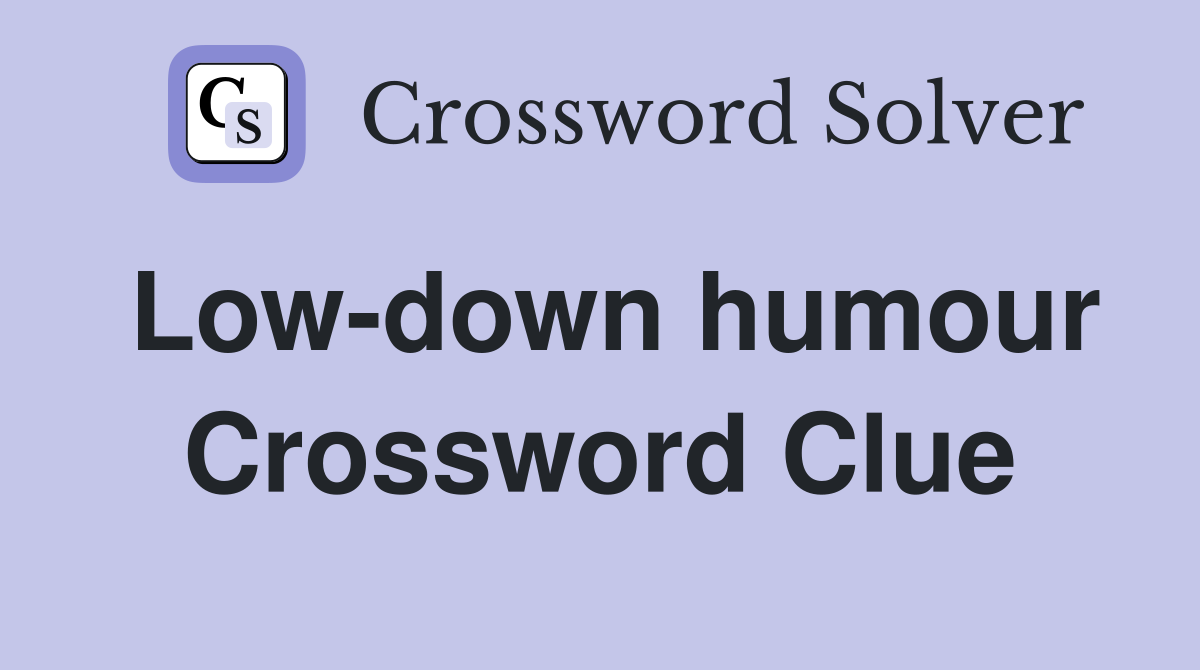 Low-down humour Crossword Clue