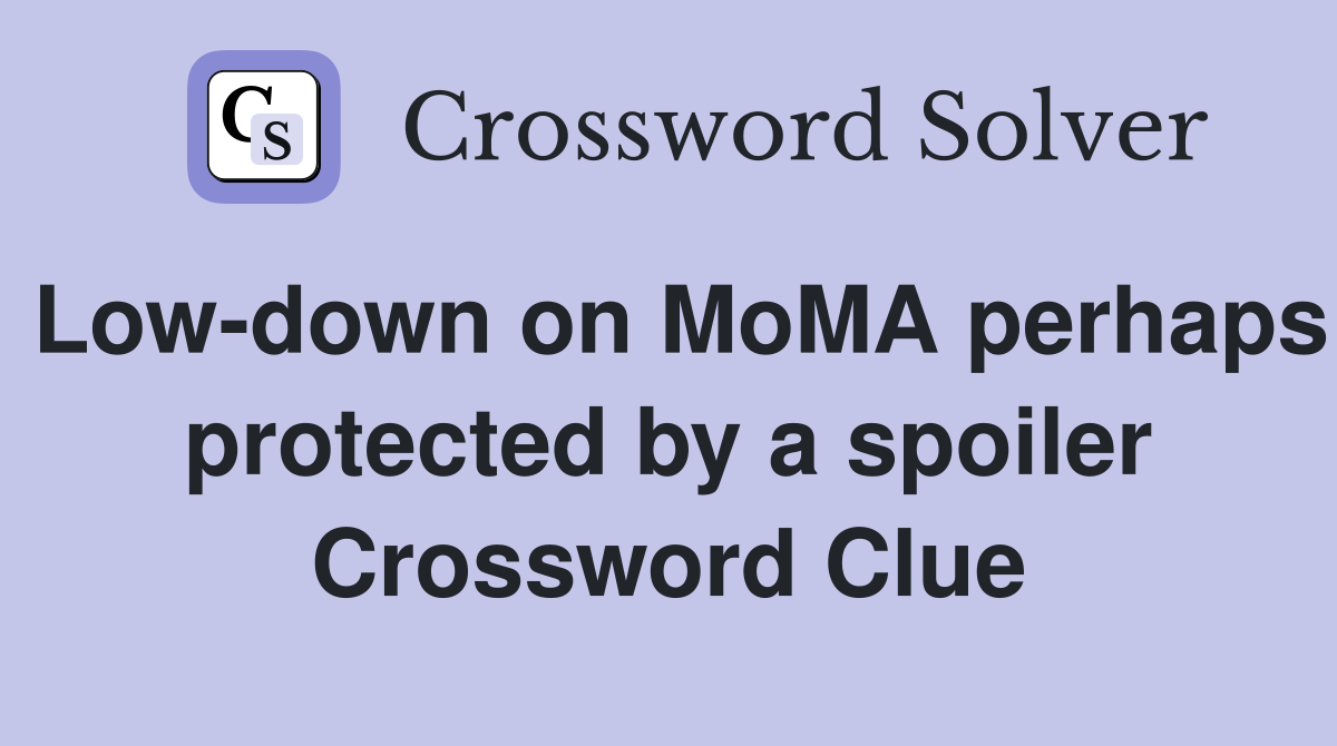 Low-down on MoMA perhaps protected by a spoiler Crossword Clue