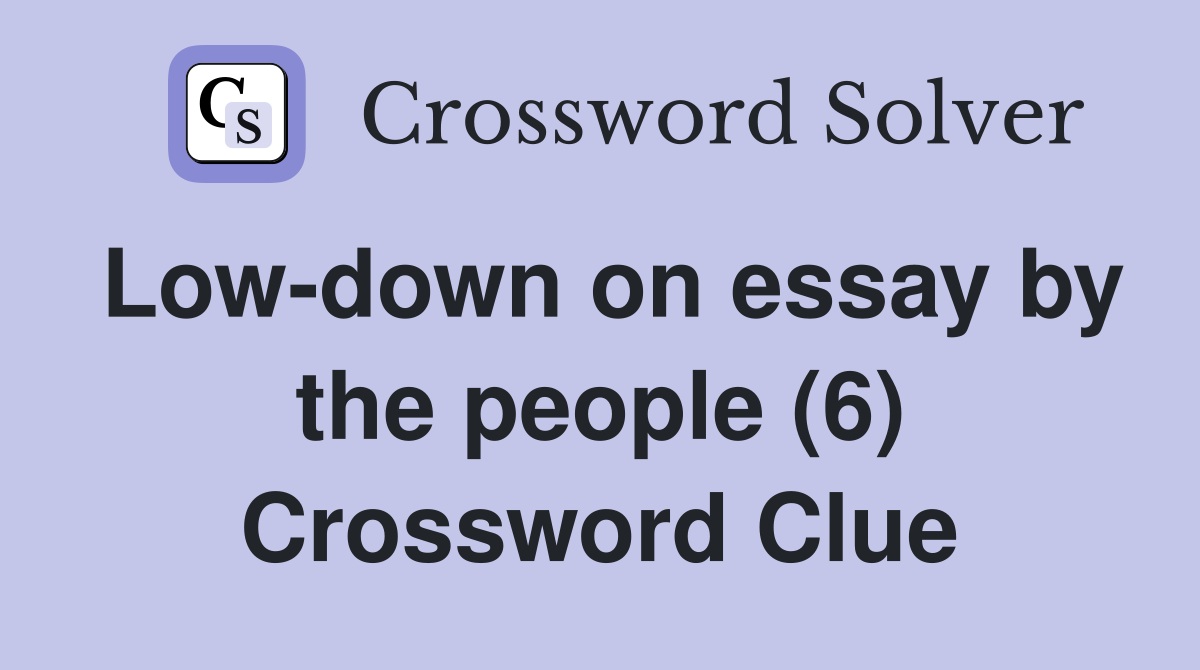 Low-down on essay by the people (6) Crossword Clue