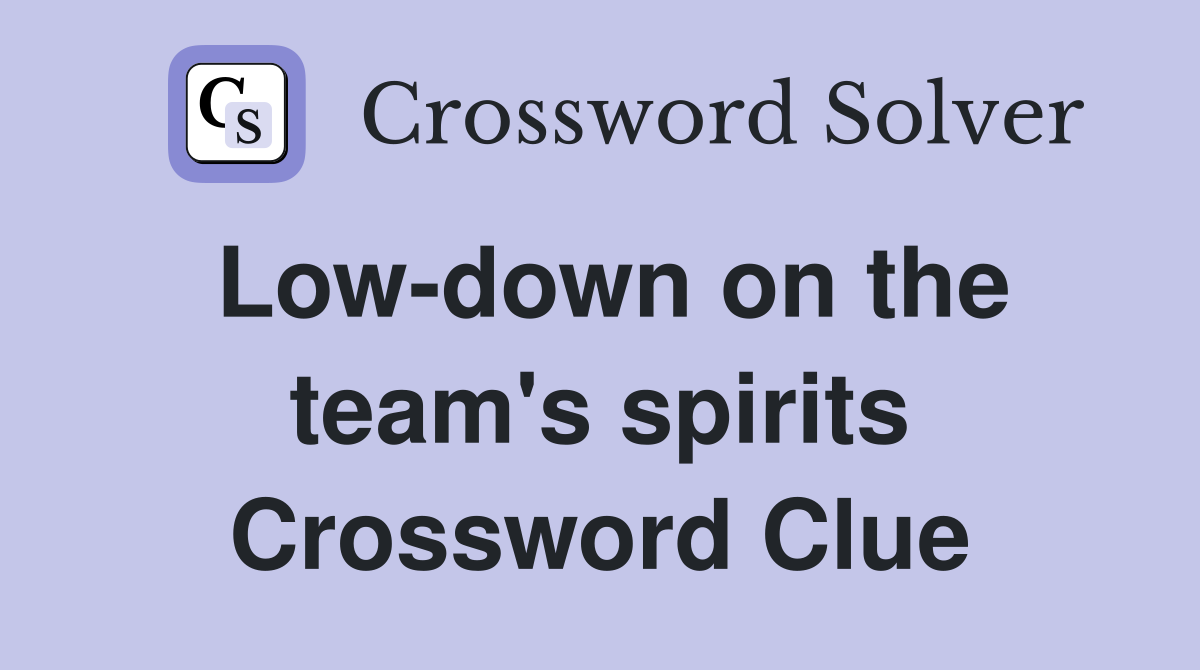 Low-down on the team's spirits Crossword Clue