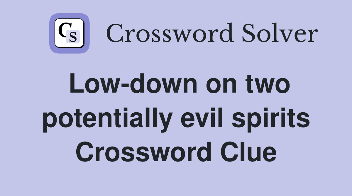 Low-down on two potentially evil spirits Crossword Clue