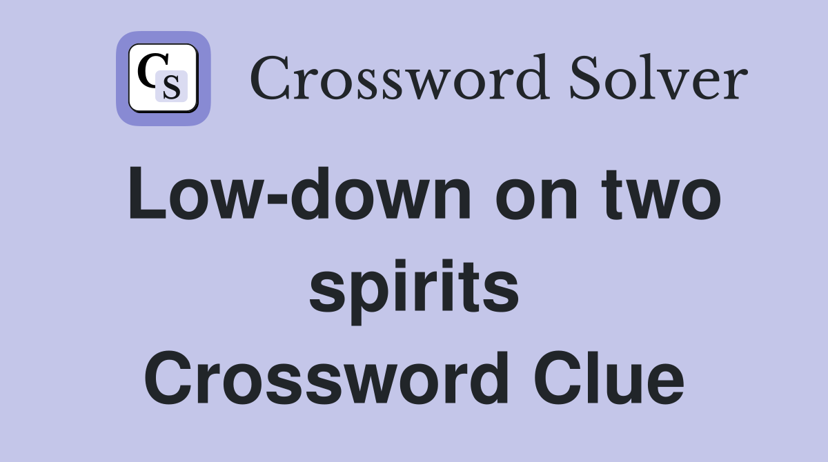 Low-down on two spirits Crossword Clue