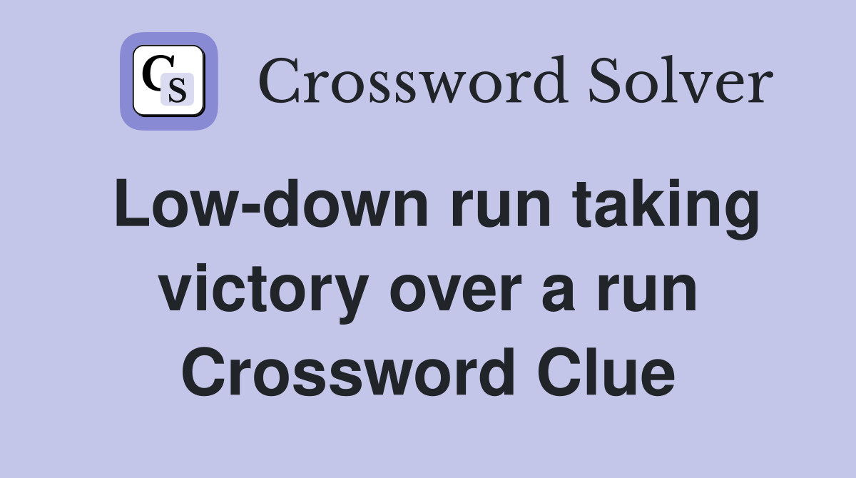 Low-down run taking victory over a run Crossword Clue