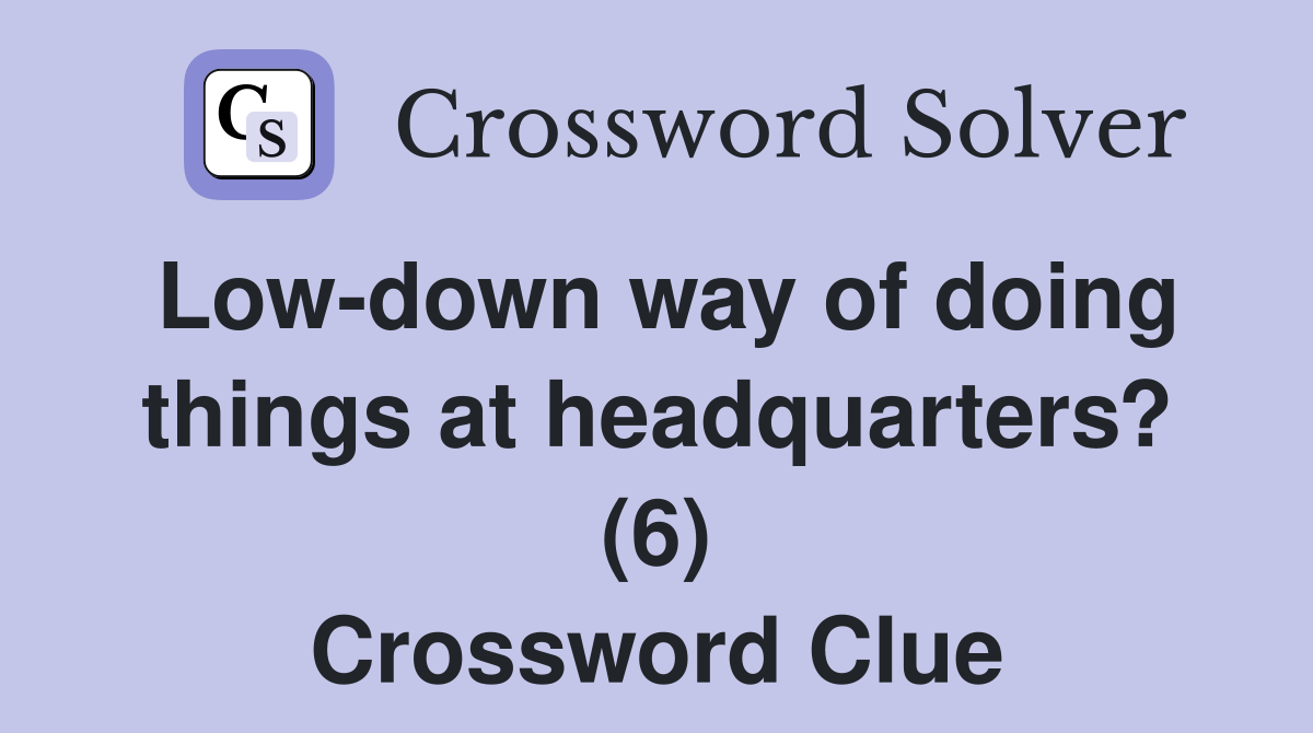 Low-down way of doing things at headquarters? (6) Crossword Clue