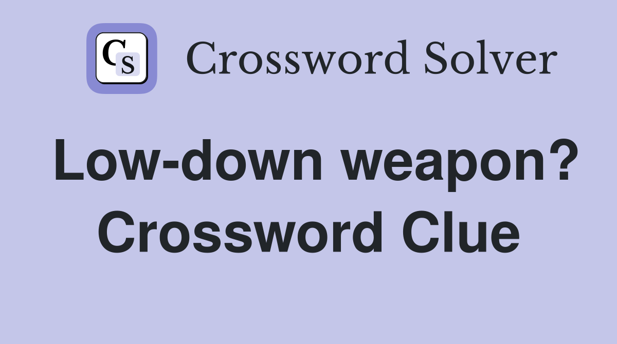 Low-down weapon? Crossword Clue