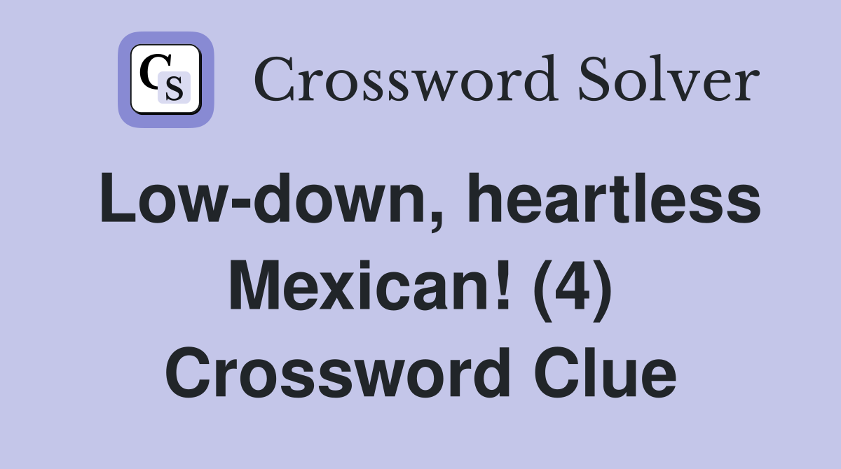 Low-down, heartless Mexican! (4) Crossword Clue