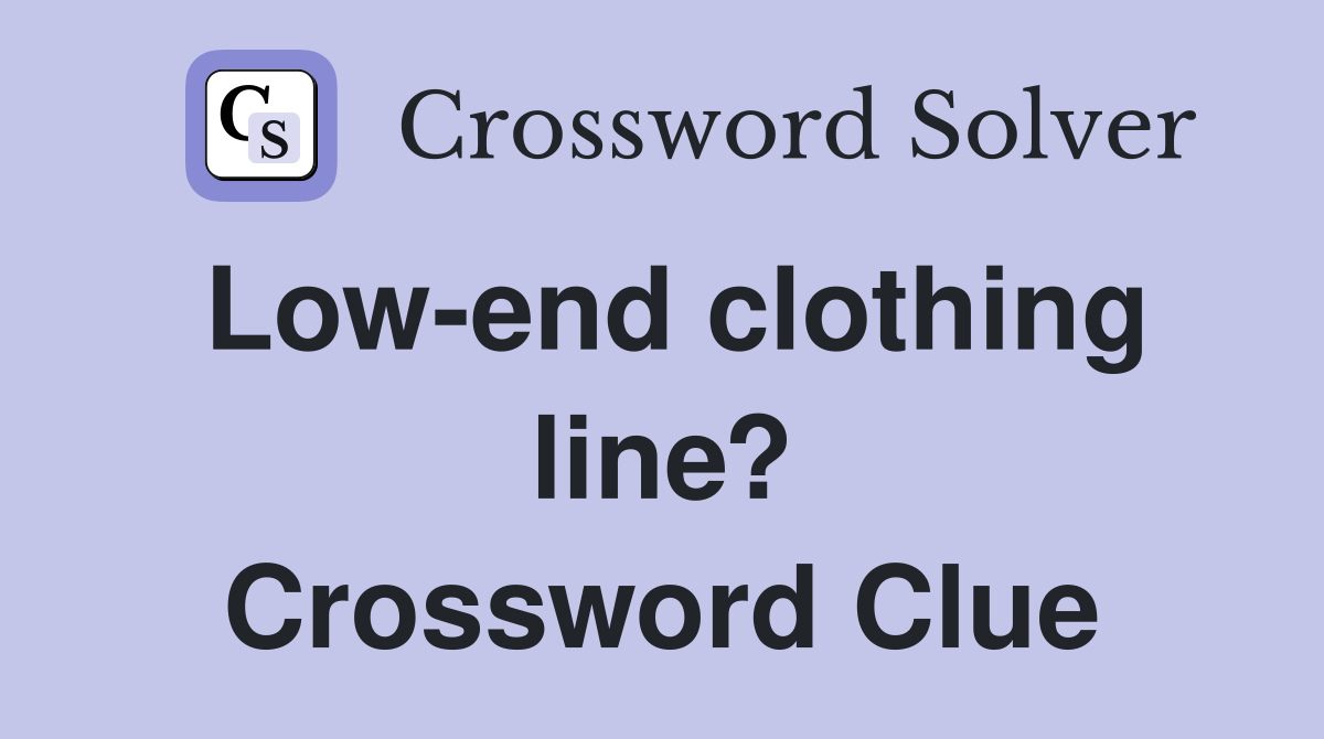Low-end clothing line? Crossword Clue