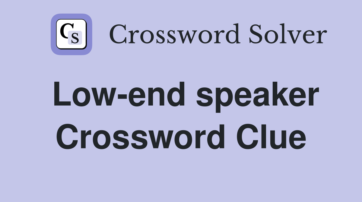 Low-end speaker Crossword Clue