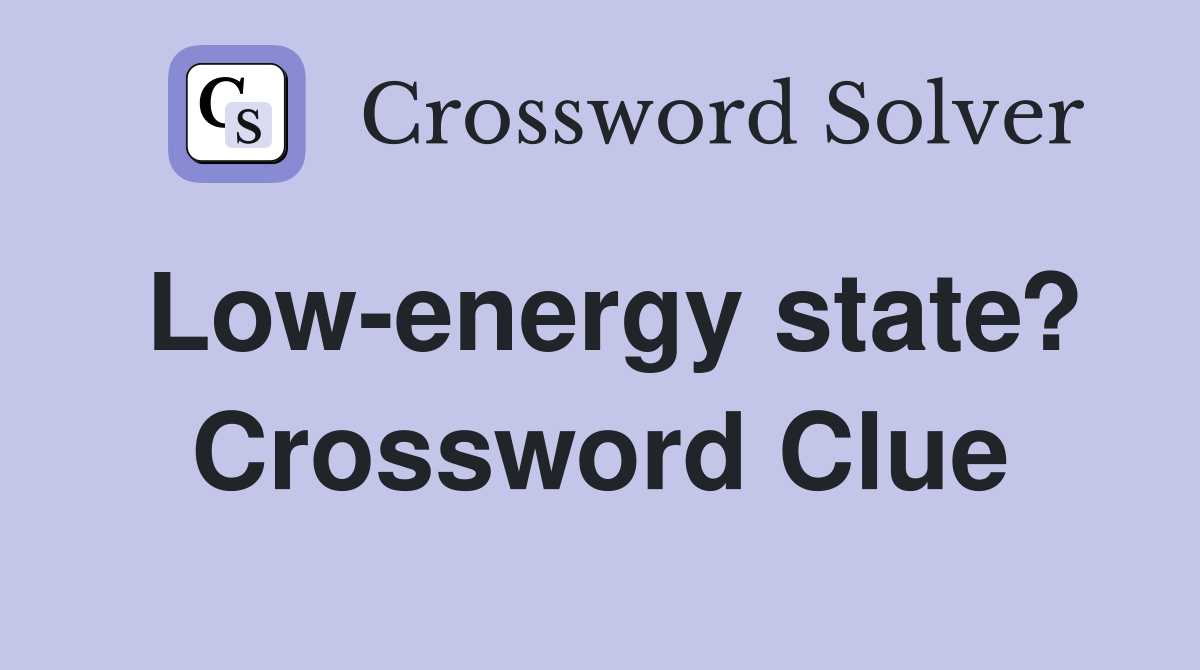 Low-energy state? Crossword Clue