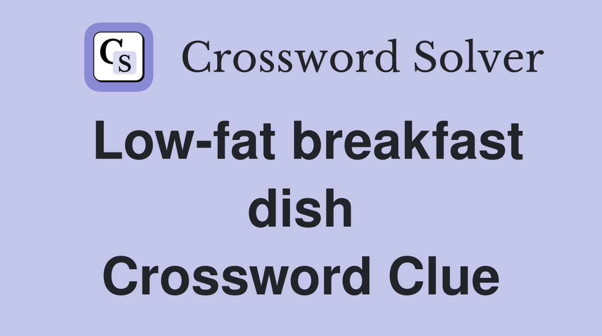 Low-fat breakfast dish Crossword Clue