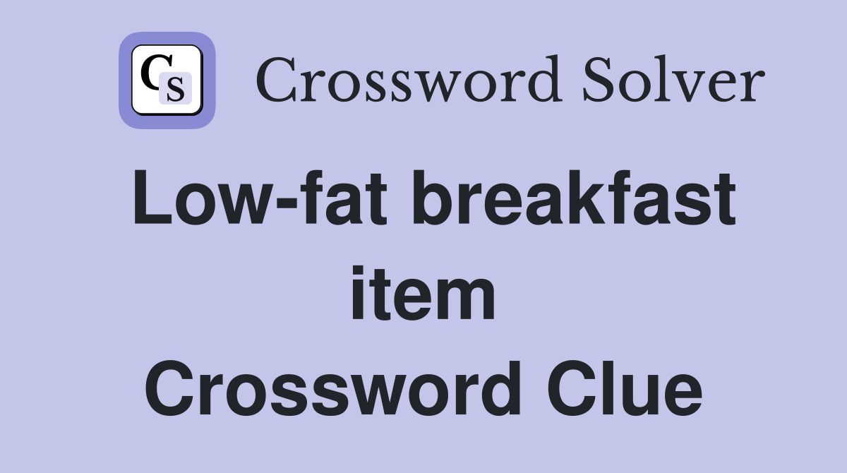 Low-fat breakfast item Crossword Clue