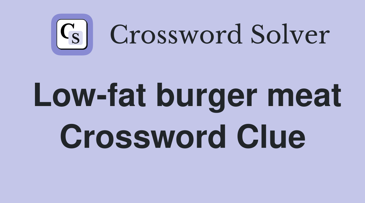 Low-fat burger meat Crossword Clue