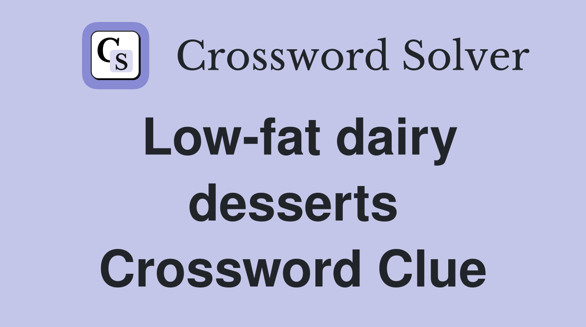 Low-fat dairy desserts Crossword Clue