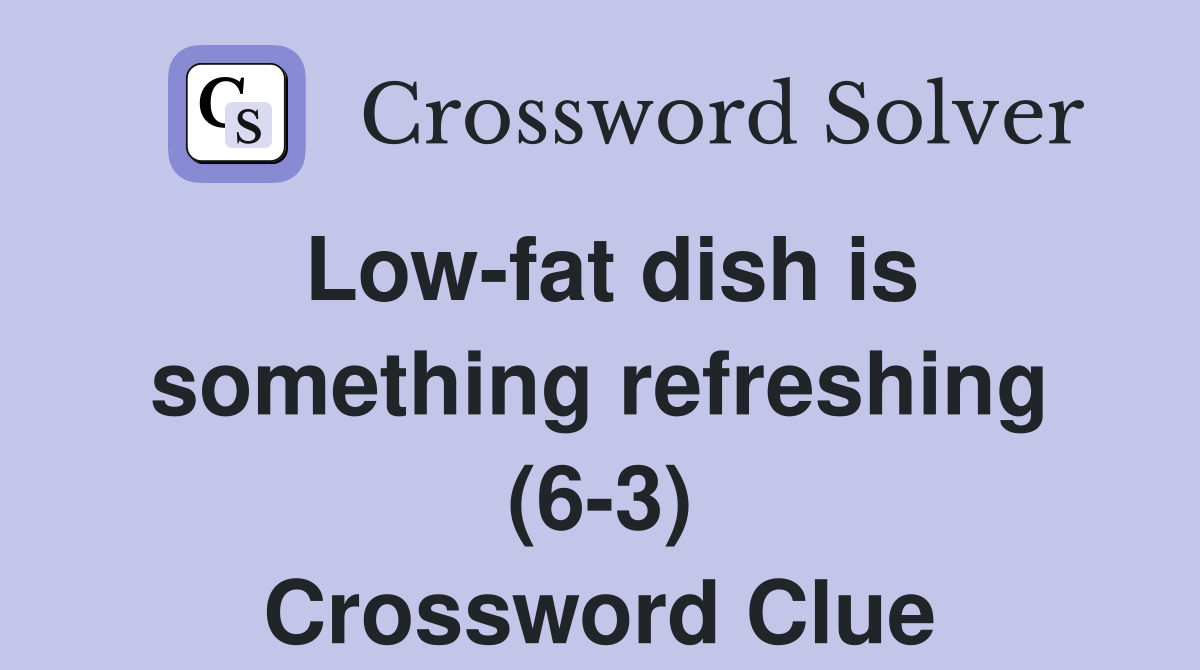 Low-fat dish is something refreshing (6-3) Crossword Clue
