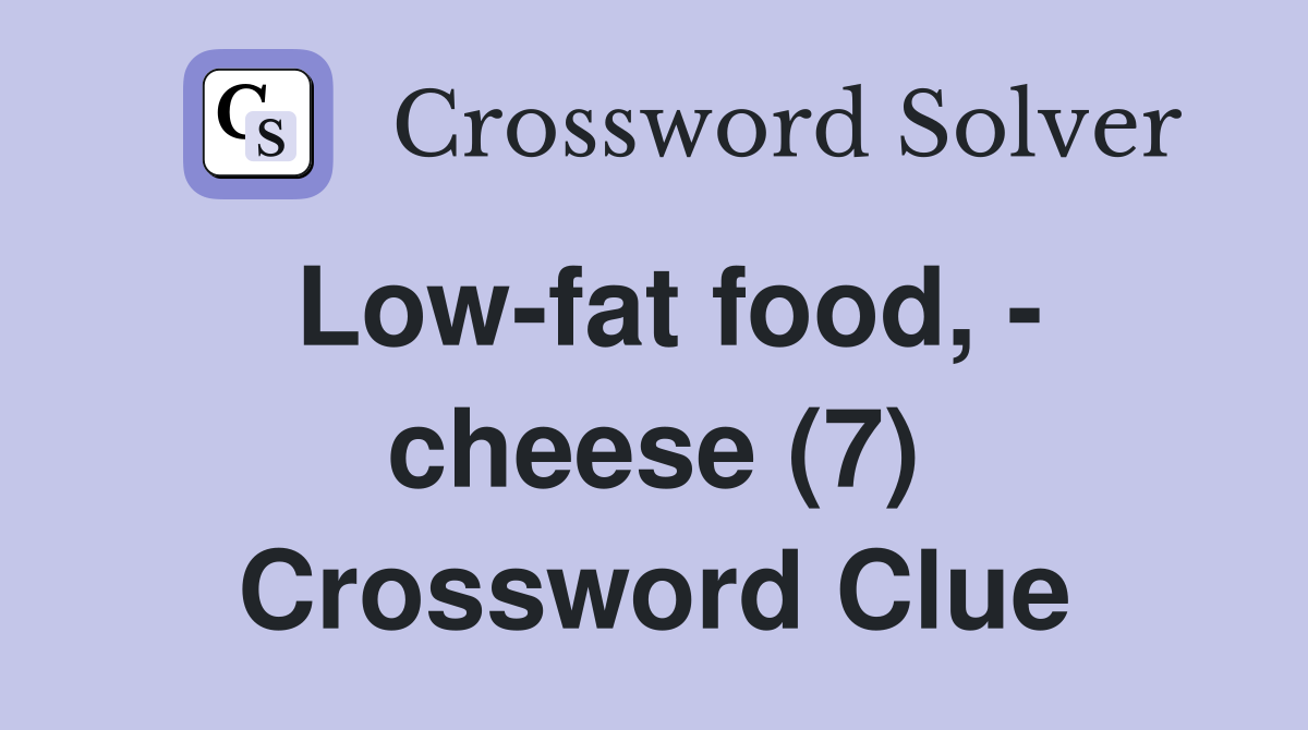 Low-fat food, - cheese (7) Crossword Clue