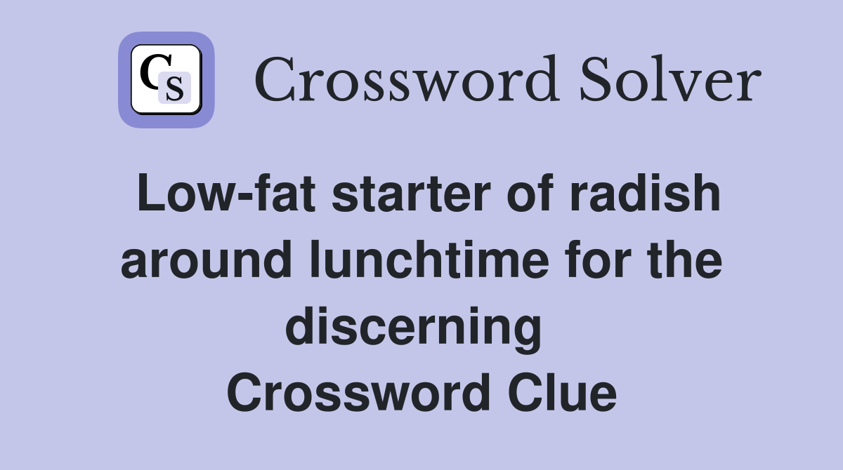 Low-fat starter of radish around lunchtime for the discerning  Crossword Clue