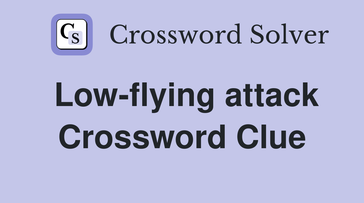 Low-flying attack Crossword Clue
