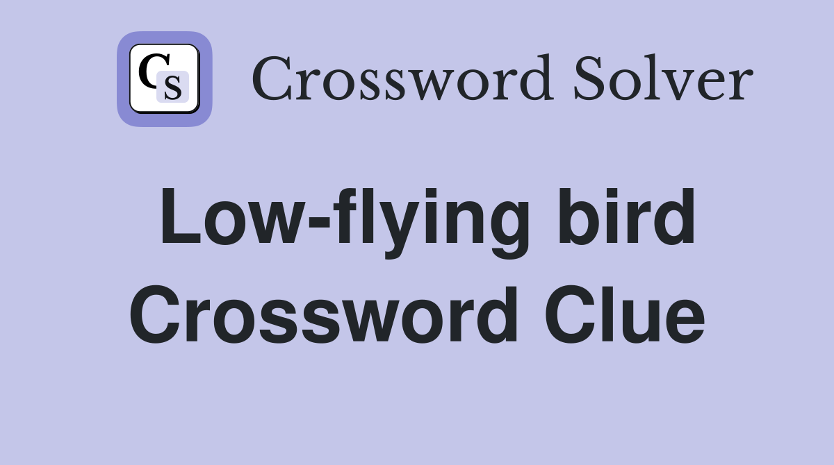Low-flying bird Crossword Clue