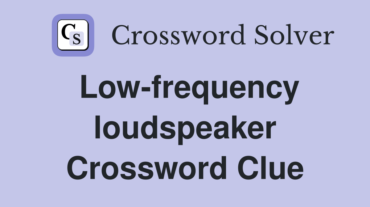 Low-frequency loudspeaker Crossword Clue
