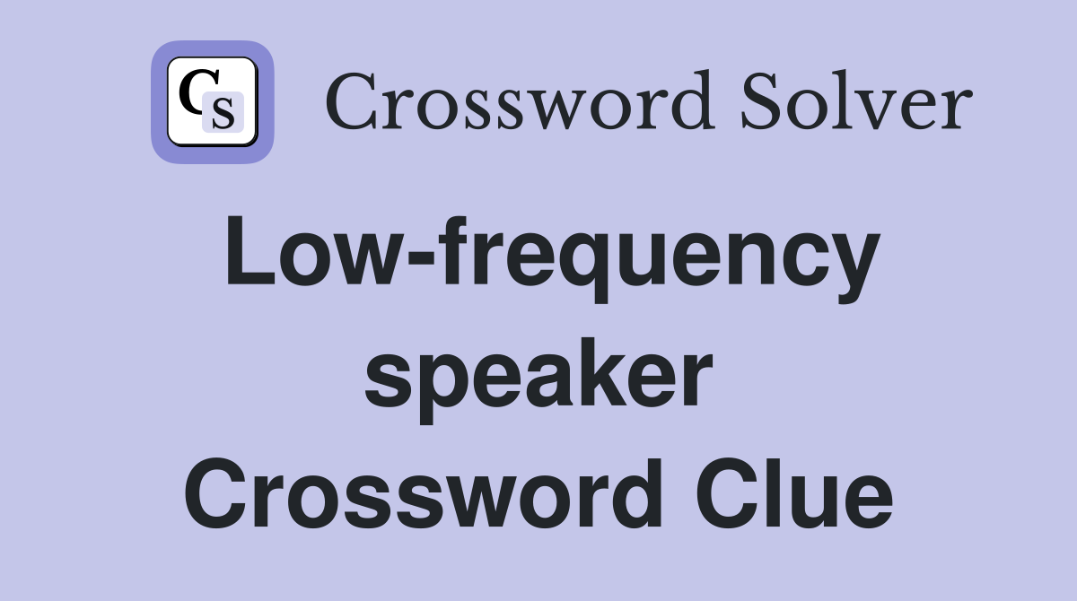 Low-frequency speaker Crossword Clue