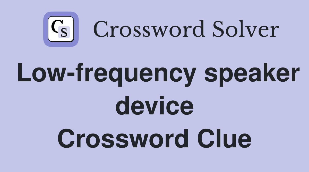Low-frequency speaker device Crossword Clue