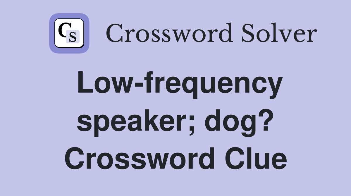 Low-frequency speaker; dog? Crossword Clue