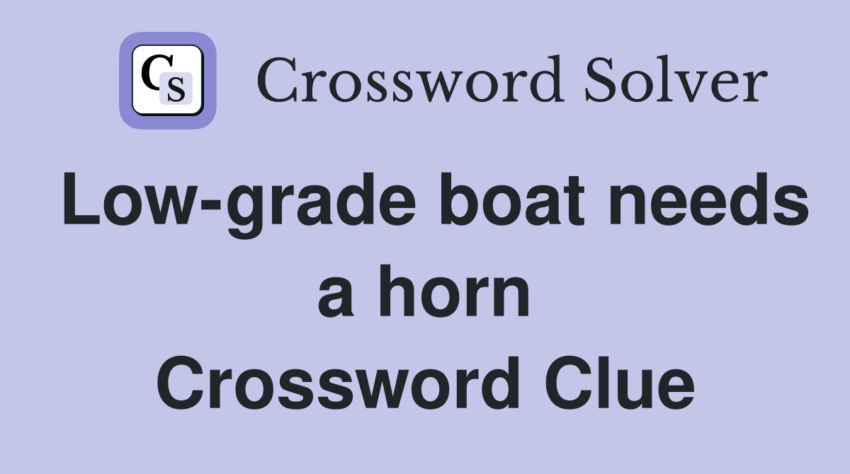 Low-grade boat needs a horn Crossword Clue