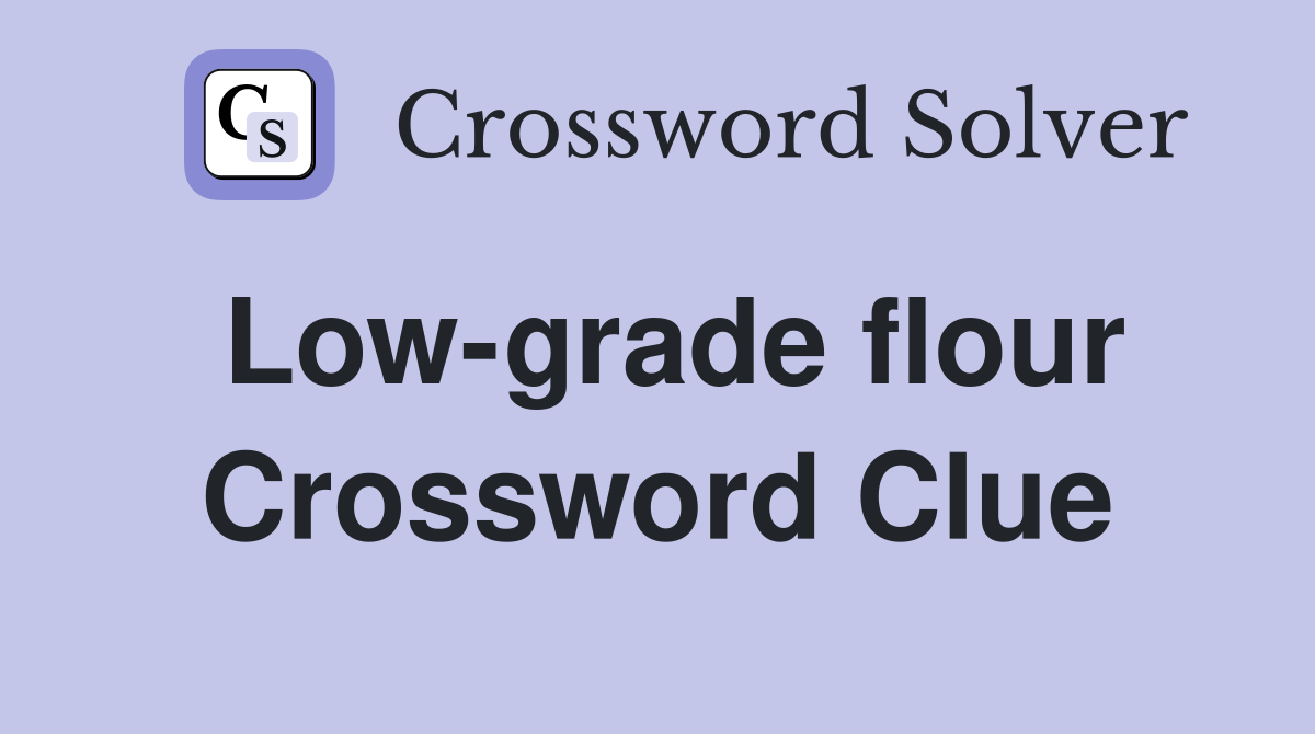Low-grade flour Crossword Clue