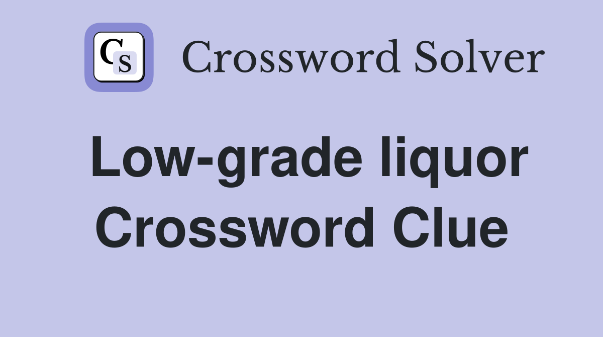 Low-grade liquor Crossword Clue