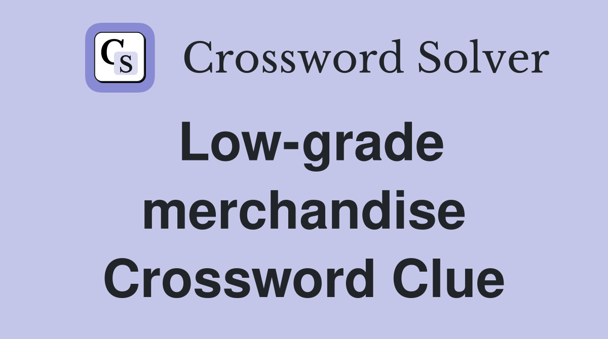 Low-grade merchandise Crossword Clue