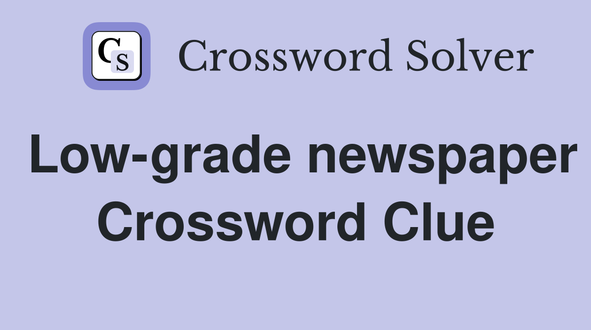 Low-grade newspaper Crossword Clue