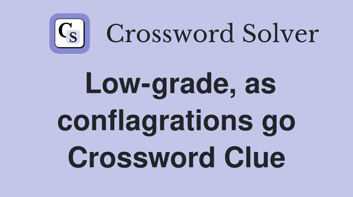 Low-grade, as conflagrations go Crossword Clue