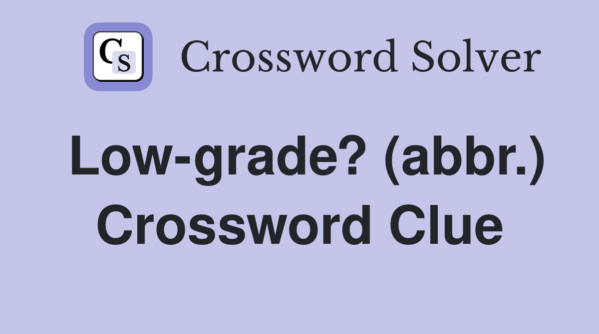 Low-grade? (abbr.) Crossword Clue