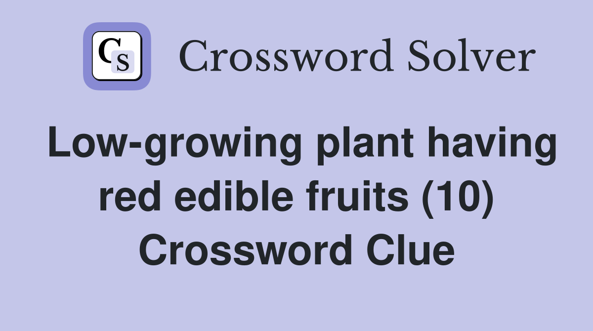 Low-growing plant having red edible fruits (10) Crossword Clue