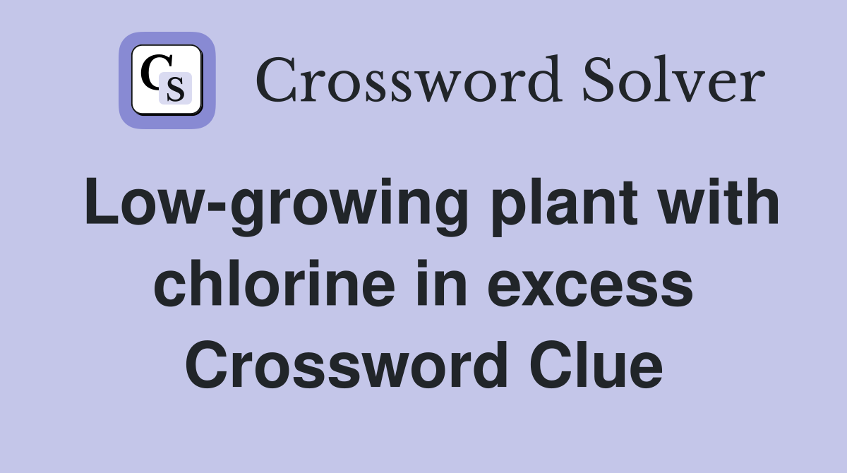 Low-growing plant with chlorine in excess Crossword Clue