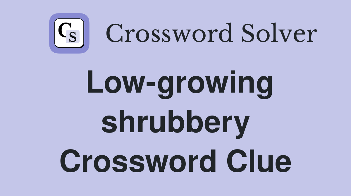 Low-growing shrubbery Crossword Clue