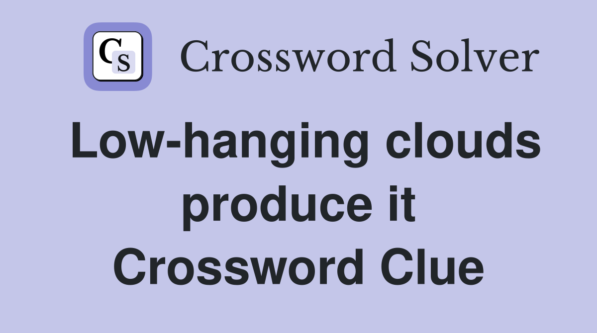 Low-hanging clouds produce it Crossword Clue