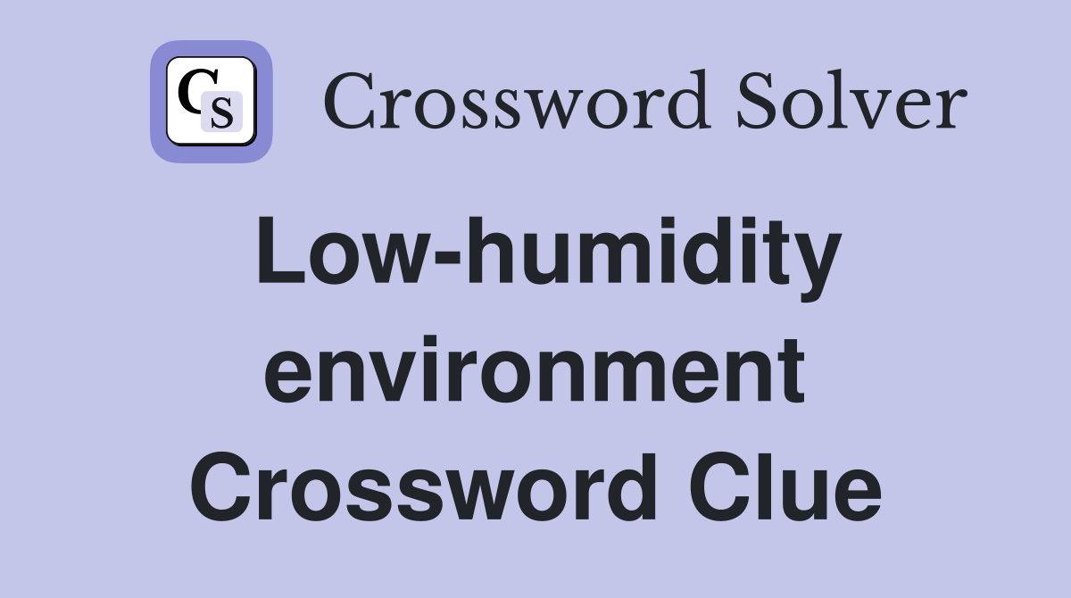 Low-humidity environment Crossword Clue