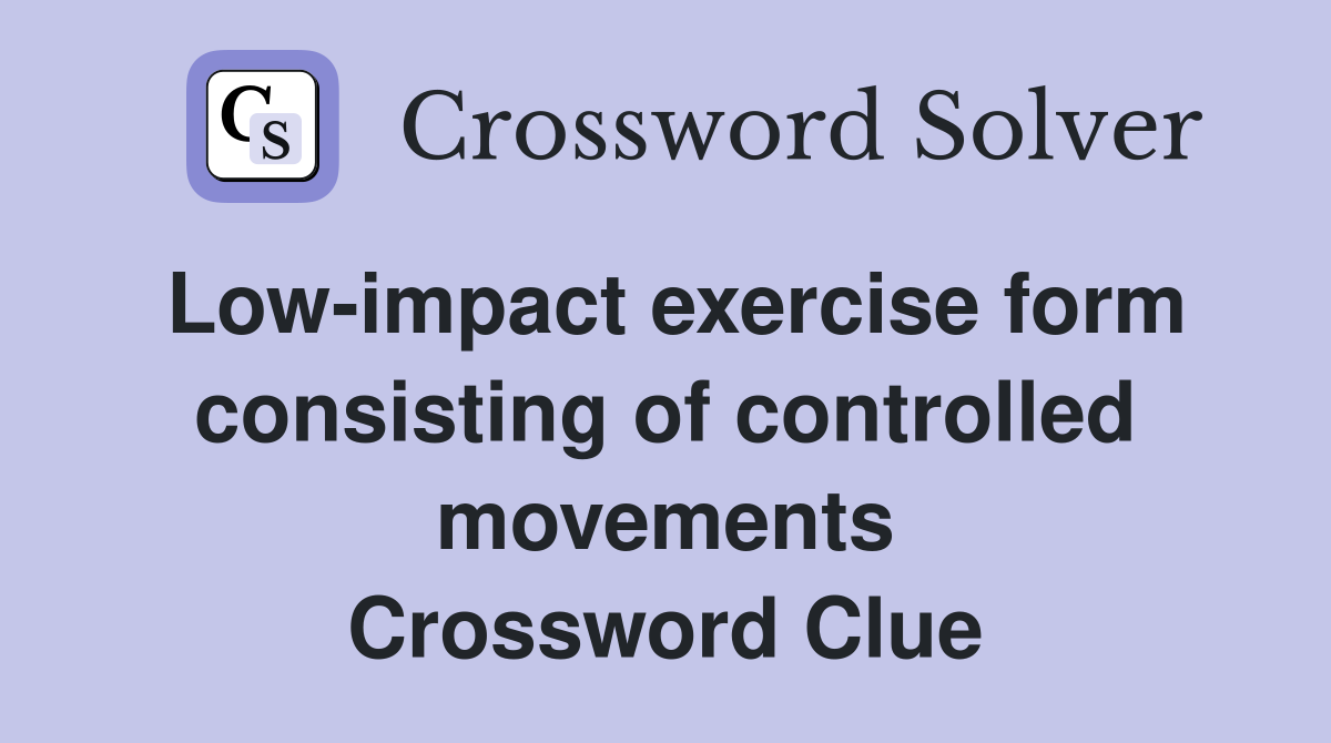 Low-impact exercise form consisting of controlled movements Crossword Clue