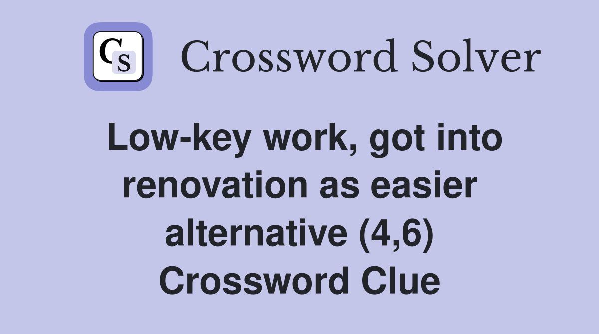 Low-key work, got into renovation as easier alternative (4,6) Crossword Clue
